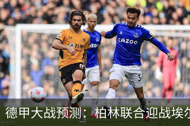 德甲大战预测：柏林联合迎战埃尔沃斯贝格，谁能笑到最后？