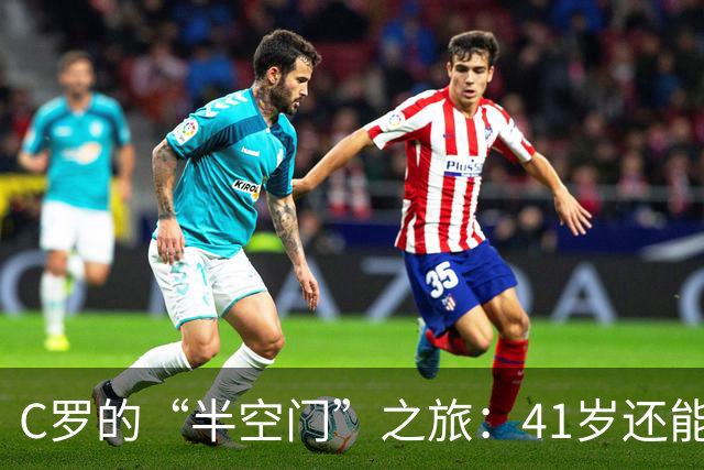 C罗的“半空门”之旅：41岁还能继续飞吗？